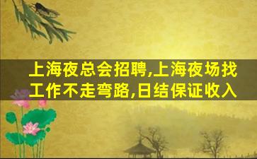 上海夜总会招聘,上海夜场找工作不走弯路,日结保证收入